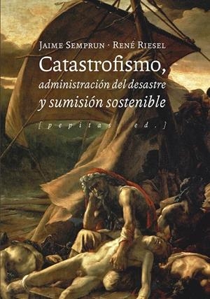 Catastrofismo, administración del desastre y sumisión sostenible | Riesel, René/Semprun, Jaime | Cooperativa autogestionària