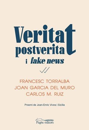 Veritat, postveritat i fake news | Torralba Roselló, Francesc/Garcia del Muro Solans, Joan/Ruiz Caballero, Carlos Miguel | Cooperativa autogestionària
