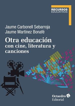 Otra educación con cine, literatura y canciones | Carbonell Sebarroja, Jaume/Martínez Bonafé, Jaume | Cooperativa autogestionària