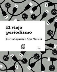 El viejo periodismo | Caparrós Rosenberg, Martín/Morales Puga, Agus | Cooperativa autogestionària