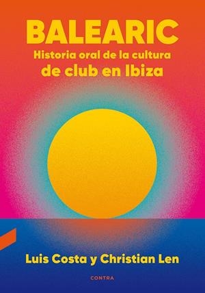 Balearic: Historia oral de la cultura de club en Ibiza | Costa Plans, Luis/Len Rosal, Christian | Cooperativa autogestionària