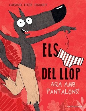 Els calçotets del llop, ara amb pantalons! | Lupano, Wilfrid; Itoïz, Mayana | Cooperativa autogestionària