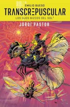 TRANSCREPUSCULAR. LOS OJOS BIZCOS DEL SOL 01 (CÓMIC) | PASTOR, JORDI/ BUESO, EMILIO | Cooperativa autogestionària