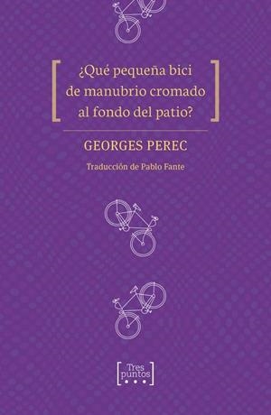 ¿Qué pequeña bici de manubrio cromado al fondo del patio? | Perec, Georges/Fante, Pablo | Cooperativa autogestionària