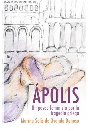 Ápolis: Un paseo feminista por la tragedia griega | Solís de Ovando, Marina Lucía | Cooperativa autogestionària