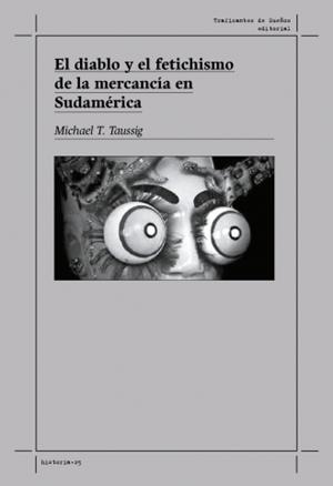 El diablo y el fetichismo de la mercancía en Sudamérica | Taussig, Michael