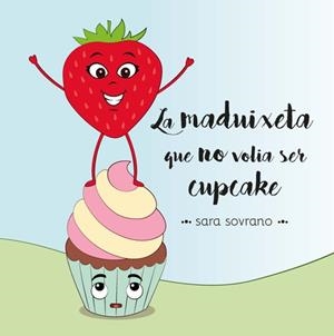 La maduixeta que no volia ser cupcake | Sovrano, Sara | Cooperativa autogestionària