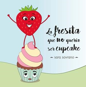 La fresita que no queria ser cupcake | Sovrano, Sara | Cooperativa autogestionària