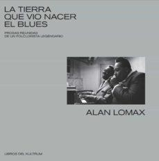 La tierra que vio nacer el blues | Lomax, Alan | Cooperativa autogestionària