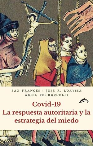 Covid 19 La respuesta autoritaria y la estrategia del miedo | Francés, Paz; Loayssa Lara, José R.; Petruccelli, Ariel | Cooperativa autogestionària
