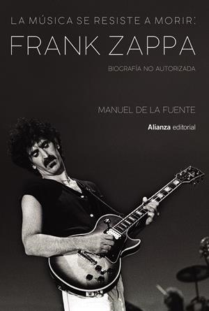 La música se resiste a morir: Frank Zappa. Biografía no autorizada | de la Fuente Soler, Manuel | Cooperativa autogestionària