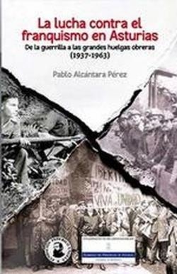 La lucha contra el franquismo en Asturias | Alcántara Pérez, Pablo | Cooperativa autogestionària