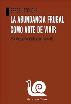 La abundancia frugal como arte de vivir | Latouche, Serge