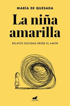 La niña amarilla: El libro de relatos suicidas desde el amor | De Quesada, María | Cooperativa autogestionària