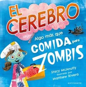 El cerebro. Algo más que comida para zombis | McAnulty, Stacy; Rivera, Matthew | Cooperativa autogestionària