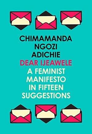Dear Ijeawele or a Feminist Manifesto in fifteen suggestions | Ngozi Adichie, Chimamanda