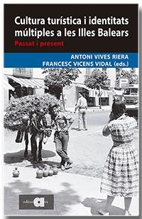 Cultura turística i identitats múltiples a les Illes Balears. Passat i present | Vives Riera, Antoni/Vicens Vidal, Francesc | Cooperativa autogestionària