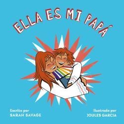 Ella es mi papá | Savage, Sarah; Garcia, Joules | Cooperativa autogestionària