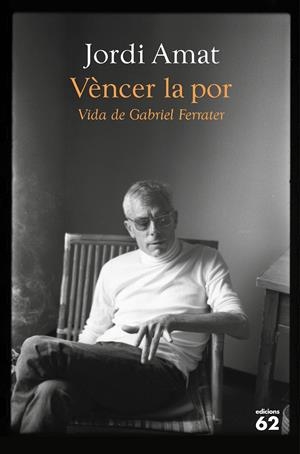 Vèncer la por. Vida de Gabriel Ferrater | Amat, Jordi | Cooperativa autogestionària