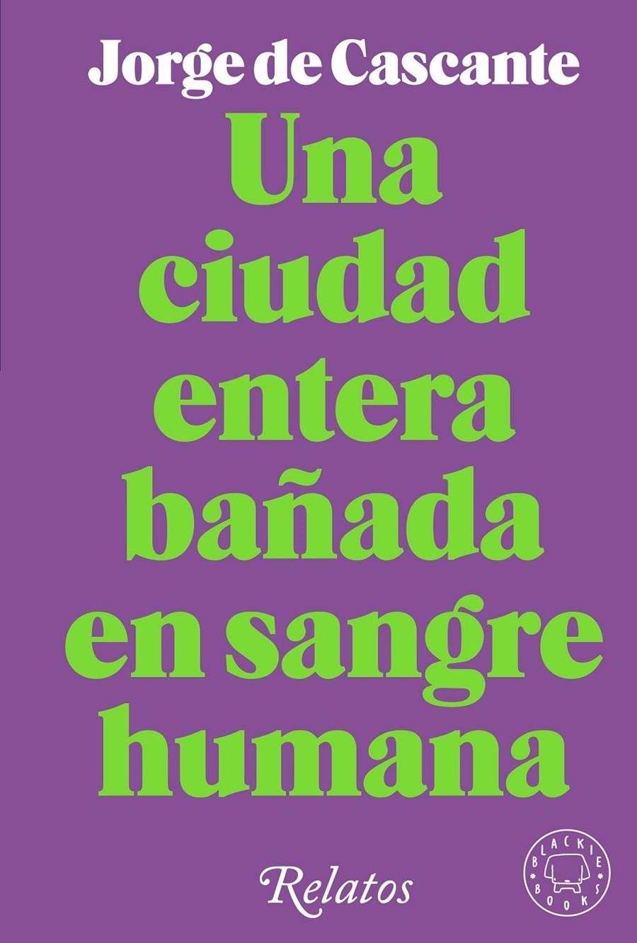 Una ciudad entera bañada en sangre humana | de Cascante, Jorge