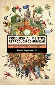 Producir alimentos. Reproducir comunidad | López García, Daniel | Cooperativa autogestionària