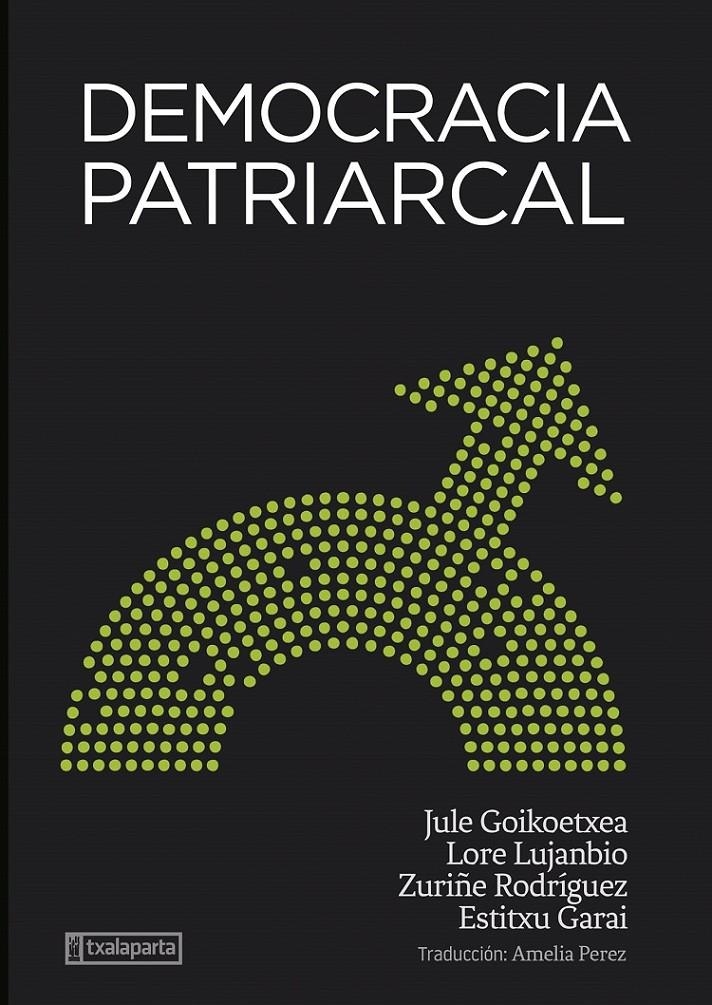 Democracia patriarcal | Goikoetxea Mentxaka, Jule/Rodriguez Lara, Zuriñe/Lujanbio Etxeberria, Lore/Garai Artetxe, Estitxu | Cooperativa autogestionària