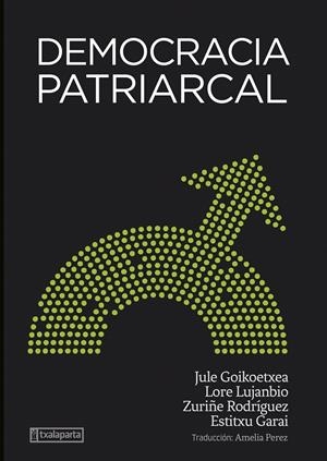 Democracia patriarcal | Goikoetxea Mentxaka, Jule/Rodriguez Lara, Zuriñe/Lujanbio Etxeberria, Lore/Garai Artetxe, Estitxu | Cooperativa autogestionària