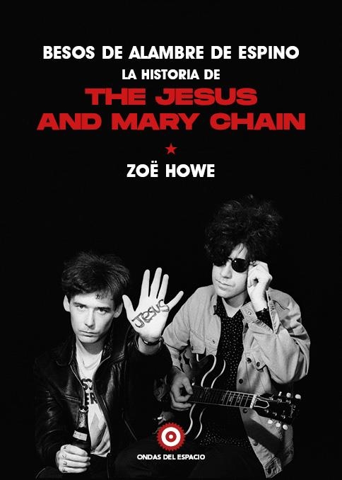Besos de alambre de espino: la historia de The Jesus And Mary Chain | Howe, Zoë