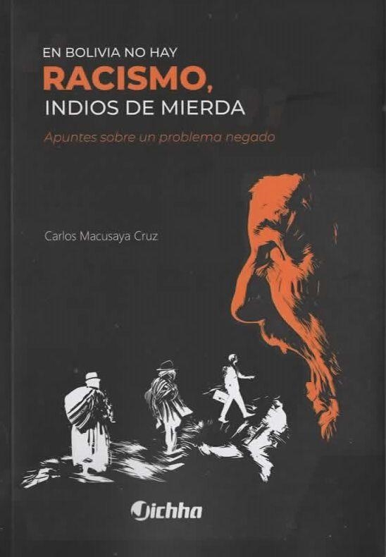En Bolivia no hay racismo, indios de mierda | Macusaya Cruz, Carlos | Cooperativa autogestionària