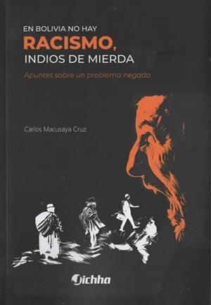 En Bolivia no hay racismo, indios de mierda | Macusaya Cruz, Carlos | Cooperativa autogestionària