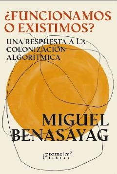 ¿Funcionamos o existimos? | Benasayag, Miguel