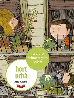 La meva primera guia sobre l'hort urbà | Vallès, Josep M. | Cooperativa autogestionària