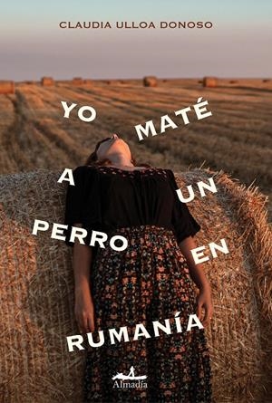 Yo maté a un perro en Rumanía | Ulloa Donoso, Claudia