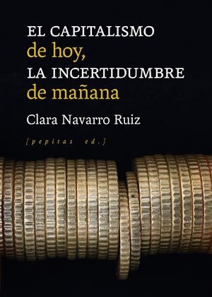 El capitalismo de hoy, la incertidumbre de mañana | Navarro Ruiz, Clara | Cooperativa autogestionària