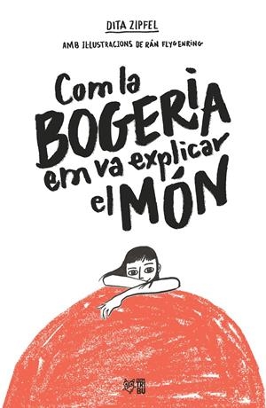 Com la bogeria em va explicar el món | Zipfel, Dita | Cooperativa autogestionària