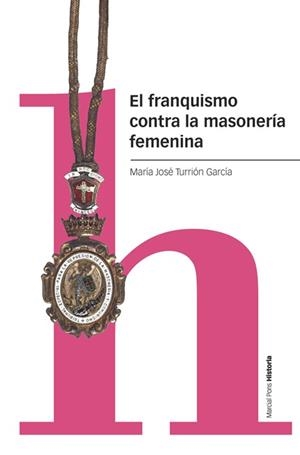 El franquismo contra la masonería femenina | Turrión García, María José | Cooperativa autogestionària
