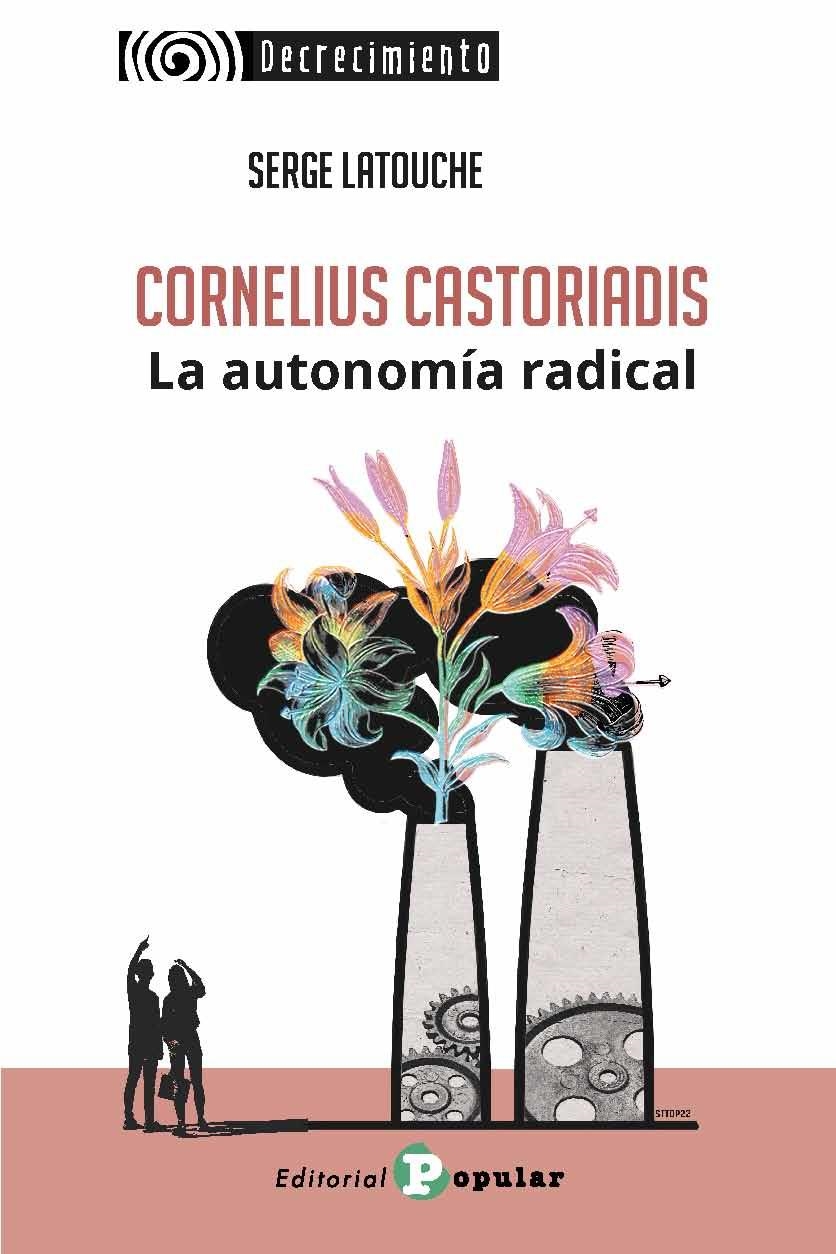 Cornelius Castoriadis. La autonomía radical | Latouche, Serge | Cooperativa autogestionària