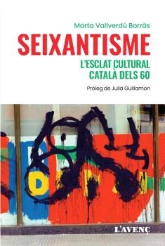 Seixantisme, l'esclat cultural català dels 60 | VALLVERDÚ BORRÀS, MARTA | Cooperativa autogestionària