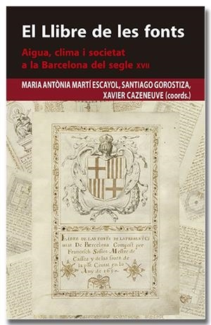 El Llibre de les fonts. Aigua, clima i societat a la Barcelona del segle XVII | Martí Escayol, Maria Antònia/Gorostiza Langa, Santiago/Cazeneuve i Descarrega, Xavier | Cooperativa autogestionària