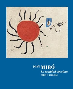 Joan Miró. La realidad absoluta. | Miró, Joan