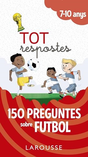 Tot respostes.150 preguntes sobre futbol | Larousse Editorial
