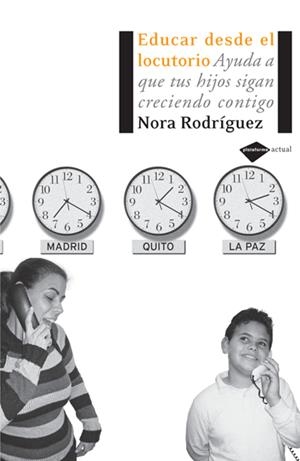 Educar desde el locutorio. Ayuda a que tus hijos sigan creciendo contigo | Rodríguez, Nora