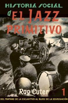 Historia social del jazz primitivo. Del pantano de la esclavitud al blues de la segregación | Cuter, Rag | Cooperativa autogestionària