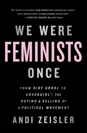 We were feminists once | Zeisler, Andi