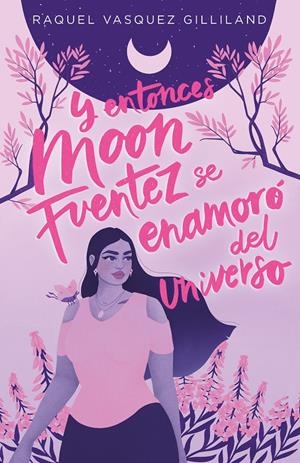 Y entonces Moon Fuentez se enamoró del universo | Vasquez Gilliland, Raquel