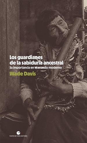 Los guardianes de la sabiduría ancestral | Davis, Wade | Cooperativa autogestionària