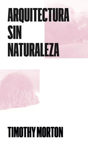 Arquitectura sin Naturaleza | Morton, Timothy | Cooperativa autogestionària