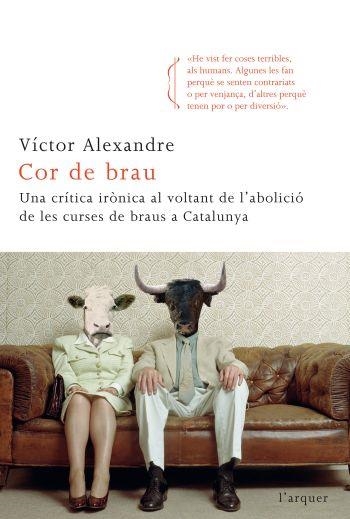 Cor de brau: una crítica irònica al voltant de l'abolició de les curses de braus | Alexandre, Víctor | Cooperativa autogestionària