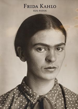 Frida Kahlo. Sus fotos | Ortíz Monasterio, Pablo