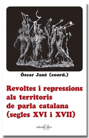 Revoltes i repressions als territoris de parla catalana (segles XVI i XVII) | Jané, Òscar (coord)